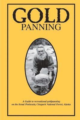 Chugach National Forest, Bureau of Land Management, Carol Huber, Joseph Kurtak, David L. Allen, Charles Lindemuth, Kathy, Sarns - Gold Panning - A Guide to Recreational Gold Panning on the Kenai Peninsula, Chugach National Forest, Alaska, Häftad