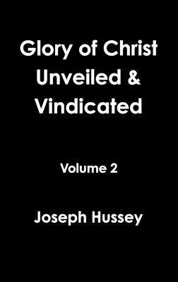 Glory of Christ Unveiled & Vindicated Volume 2 1