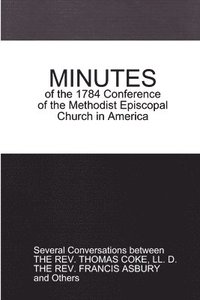 bokomslag Minutes of the 1784 Conference: of the Methodist Episcopal Church in America