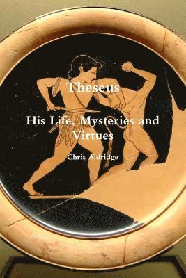 Theseus: His Life, Mysteries and Virtues 1