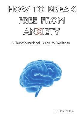 bokomslag How to Break Free from Anxiety - A Transformational Guide to Wellness