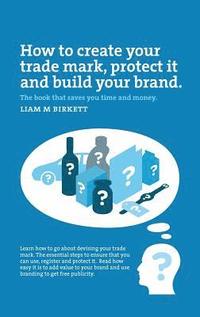 bokomslag How to Create a Trade Mark, Protect it and Build your Brand