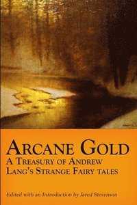 bokomslag Arcane Gold: A Treasury of Andrew Lang's Strange Fairy Tales