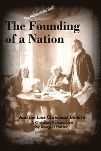 bokomslag The Founding of a Nation and the Lies Christians Believe