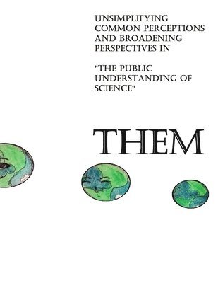 bokomslag Them: Unsimplifying Common Perceptions and Broadening Perspectives in &quot;the Public Understanding of Science&quot;