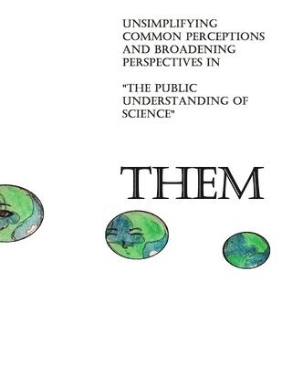 Danny Lee, Julie Mendoza, Vin Lay, Jessica Yescas, Michael Ma, Alexiz Gomez, Yvan Vivid, Dax viviD, John Matsui, Sabrina Rentschler - Them: Unsimplifying Common Perceptions and Broadening Perspectives in "the Public Understanding of Science", Häftad