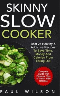 bokomslag Skinny Slow Cooker: Best 25 Healthy & Addictive Recipes to Save Time, Money and Calories from Eating Out