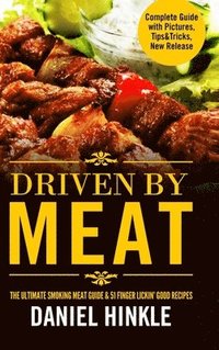 bokomslag Driven by Meat: the Ultimate Smoking Meat Guide & 51 Finger Lickin' Good Recipes + Bonus 10 Must-Try Bbq Sauces