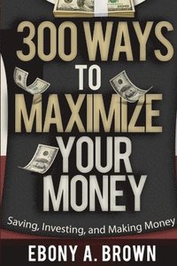 bokomslag 300 Ways to Maximize Your Money