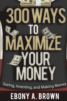 300 Ways to Maximize Your Money 1