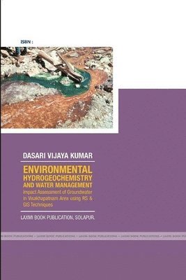 bokomslag ENVIRONMENTAL HYDROGEOCHEMISTRY AND WATER MANAGEMENT Impact Assessment of Groundwater in Visakhapatnam Area using RS & GIS Techniques