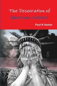 bokomslag The Desecration of American Culture