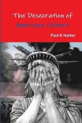 Paul K Harker, Paul K. Harker - Desecration of American Culture, Häftad