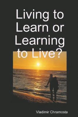 Living to Learn or Learning to Live? 1