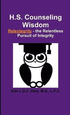 H.S. Counseling Wisdom Relentegrity - the Relentless Pursuit of Integrity 1