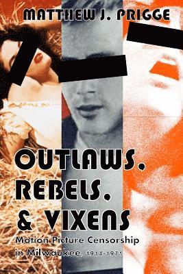 Matthew J. Prigge - Outlaws, Rebels, & Vixens: Motion Picture Censorship in Milwaukee, 1914-1971, Häftad