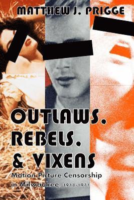 Outlaws, Rebels, & Vixens: Motion Picture Censorship in Milwaukee, 1914-1971 1