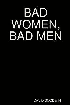 DAVID GOODWIN, David Goodwin - Bad Women, Bad Men, Häftad