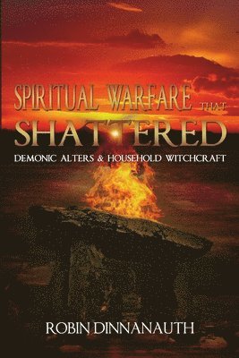 bokomslag Spiritual Warfare That Shattered Demonic Alters & Household Witchcraft