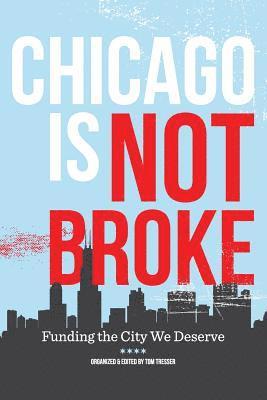 Chicago Is Not Broke. Funding the City We Deserve 1