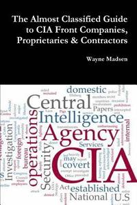 bokomslag The Almost Classified Guide to CIA Front Companies, Proprietaries & Contractors