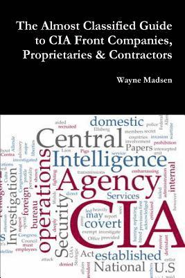 Almost Classified Guide to CIA Front Companies, Proprietaries & Contractors