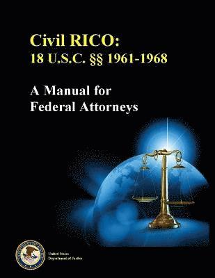 United States Department of Justice - Civil Rico: 18 U.S.C. 1961-1968 (A Manual for Federal Attorneys), Häftad