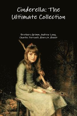 Grimm Brothers, Henry W. Hewet, Charles Perrault, Andrew Lang - Cinderella: the Ultimate Collection, Häftad