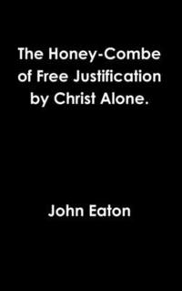 bokomslag Honey-Combe of Free Justification by Christ Alone.