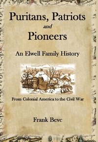 bokomslag Puritans, Patriots and Pioneers: an Elwell Family History
