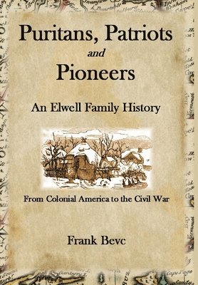 Puritans, Patriots and Pioneers: an Elwell Family History 1