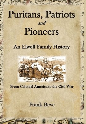 Puritans, Patriots and Pioneers: an Elwell Family History