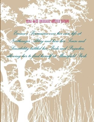 bokomslag Emma's Persuasion over her own life at Northanger Abbey and how her Sense and Sensibility battled her Pride and Prejudice, allowing her to find herself at Mansfield Park.