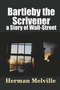 bokomslag Bartleby, the Scrivener: a Story of Wall-Street
