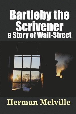 Bartleby, the Scrivener: a Story of Wall-Street