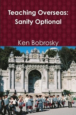 Ken Bobrosky - Teaching Overseas: Sanity Optional, Häftad