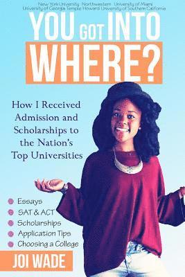 You Got into Where?: How I Received Admission and Scholarships to the Nation's Top Universities 1