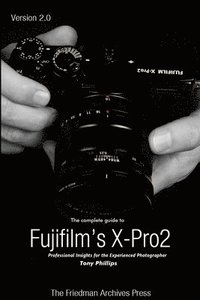 bokomslag The Complete Guide to Fujifilm's X-Pro2 (B&W Edition)