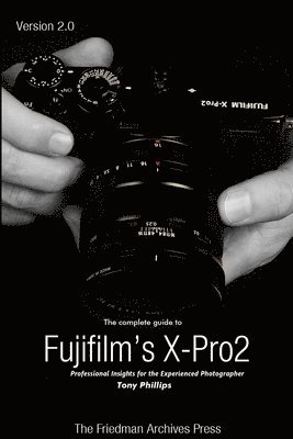 Tony Phillips - Complete Guide to Fujifilm's X-Pro2 (B&W Edition), Häftad