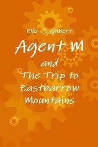 bokomslag Agent M and the Trip to Eastbarrow Mountains