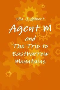bokomslag Agent M and the Trip to Eastbarrow Mountains