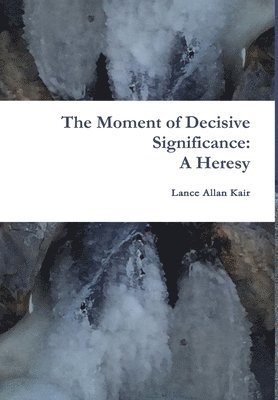 The Moment of Decisive Significance: A Heresy 1