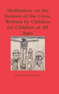 bokomslag Meditations on the Stations of the Cross, Written by Children for Children of All Ages