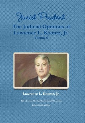 Jurist Prudent -- The Judicial Opinions of Lawrence L. Koontz, Jr., Volume 6 1