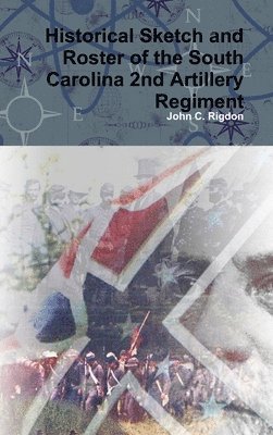 John C. Rigdon - Historical Sketch and Roster of the South Carolina 2nd Artillery Regiment, Inbunden