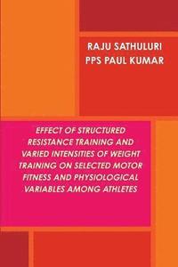 bokomslag Effect of Structured Resistance Training and Varied Intensities of Weight Training on Selected Motor Fitness and Physiological Variables Among Athletes