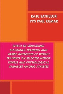 Effect of Structured Resistance Training and Varied Intensities of Weight Training on Selected Motor Fitness and Physiological Variables Among Athletes 1