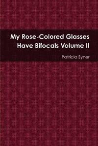 bokomslag My Rose Colored Glasses Have Bifocals Volume II