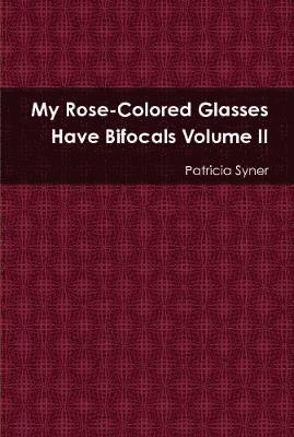 My Rose Colored Glasses Have Bifocals Volume II 1