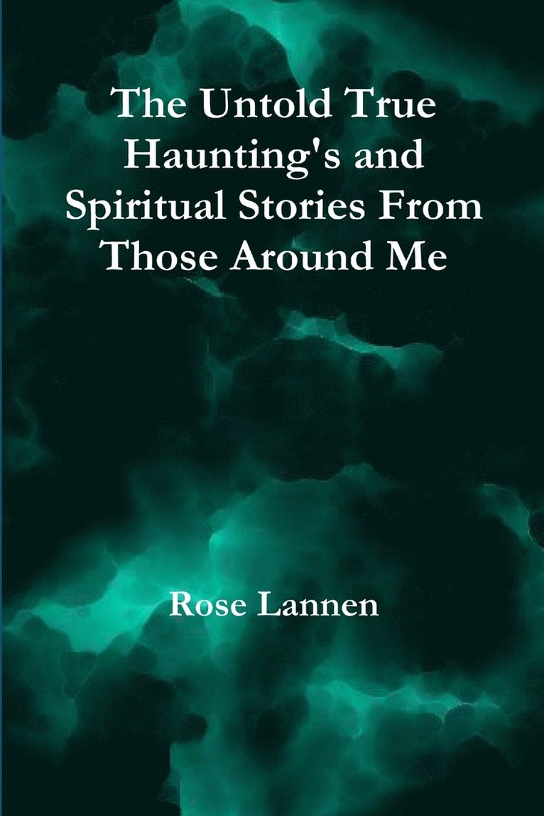 The Untold True Haunting's and Spiritual Stories from Those Around Me 1
